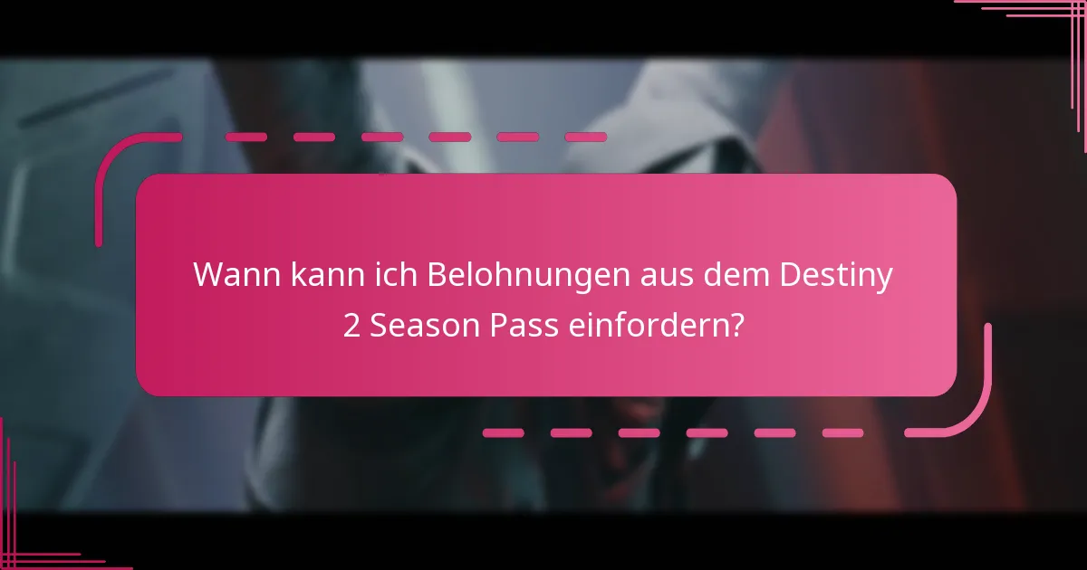 Wann kann ich Belohnungen aus dem Destiny 2 Season Pass einfordern?