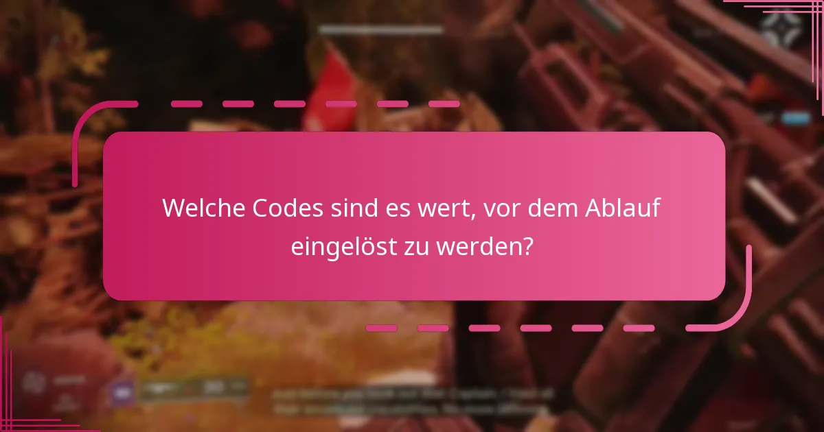 Welche Codes sind es wert, vor dem Ablauf eingelöst zu werden?