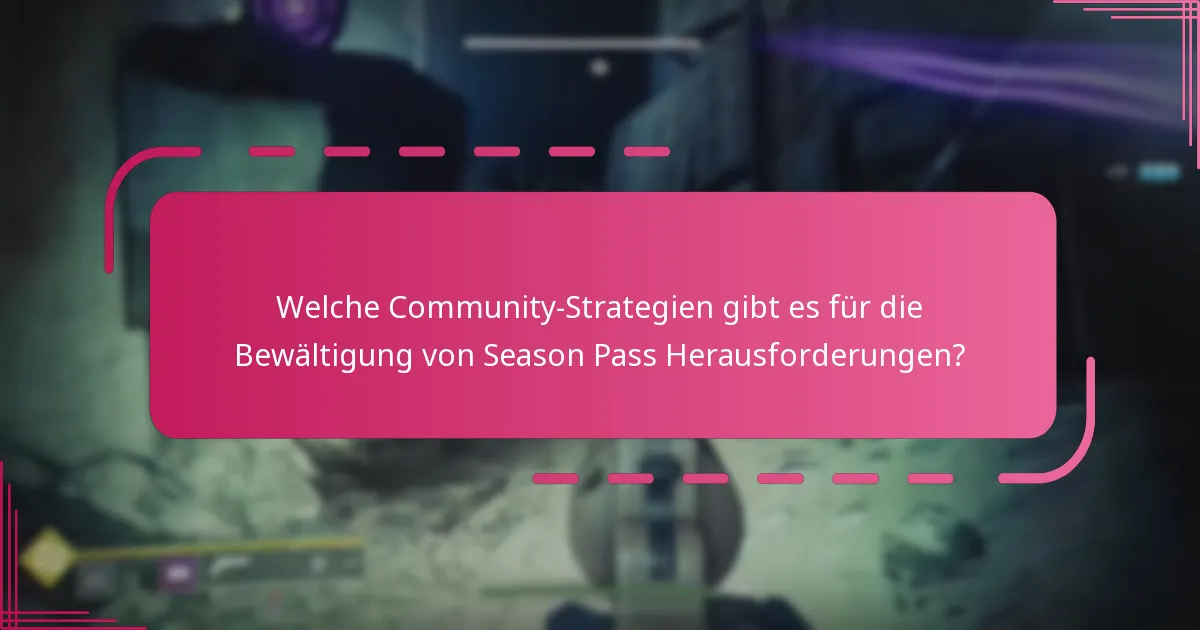 Welche Community-Strategien gibt es für die Bewältigung von Season Pass Herausforderungen?