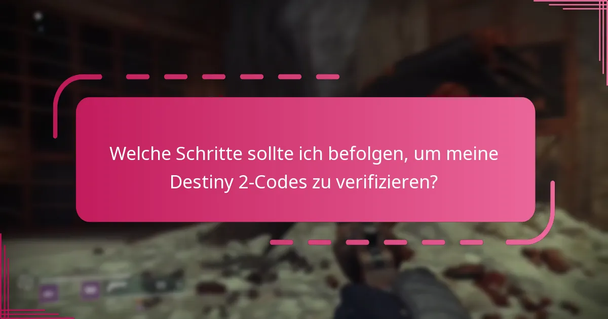 Welche Schritte sollte ich befolgen, um meine Destiny 2-Codes zu verifizieren?