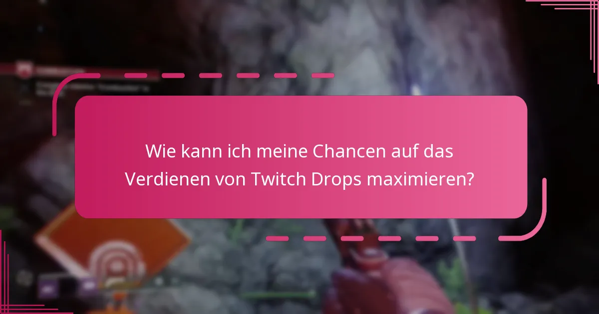 Wie kann ich meine Chancen auf das Verdienen von Twitch Drops maximieren?